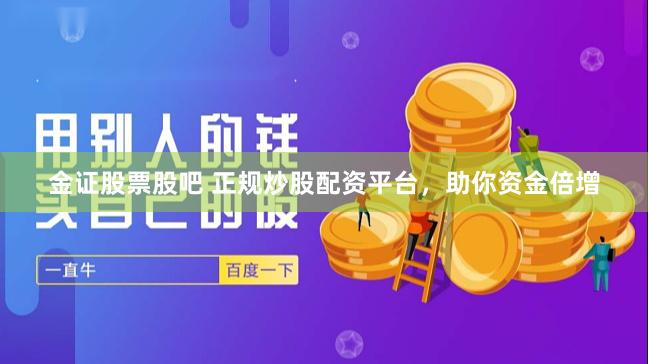 金证股票股吧 正规炒股配资平台，助你资金倍增